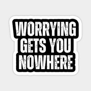 Inspirational and Motivational Quotes for Success - Worrying Gets You Nowhere Magnet