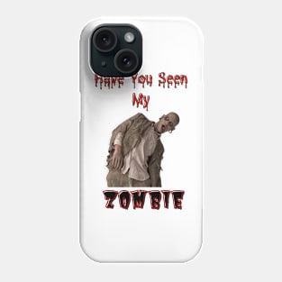 Have You Seen My Zombie Phone Case