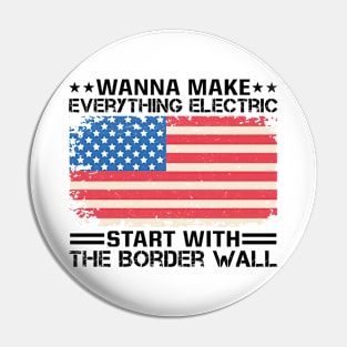 Wanna Make Everything Electric Start With The Border Wall Pin