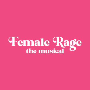 Female Rage: The Musical T-Shirt