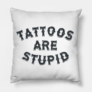 tattoos are stupid quote Pillow