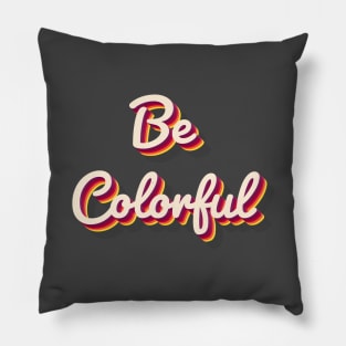 Be Colorful Pillow