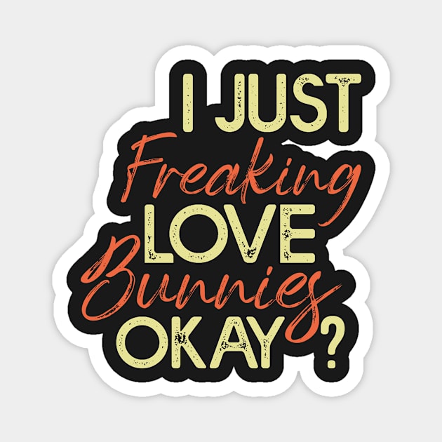 I Just Freaking Love Bunnies Okay? - Funny Vintage Magnet by Amineharoni