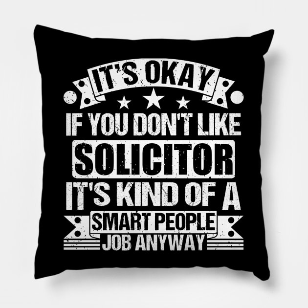 Solicitor lover It's Okay If You Don't Like Solicitor It's Kind Of A Smart People job Anyway Pillow by Benzii-shop 