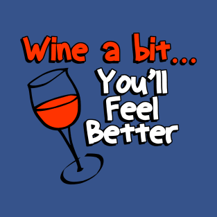 Wine a bit you'll feel better T-Shirt