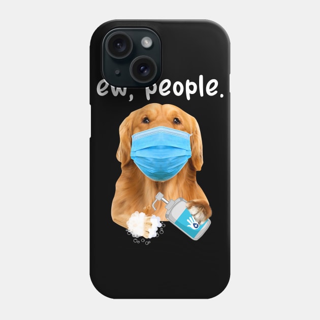 Golden Retriever Dog Ew People Dog Wearing A Face Mask Phone Case by eldridgejacqueline