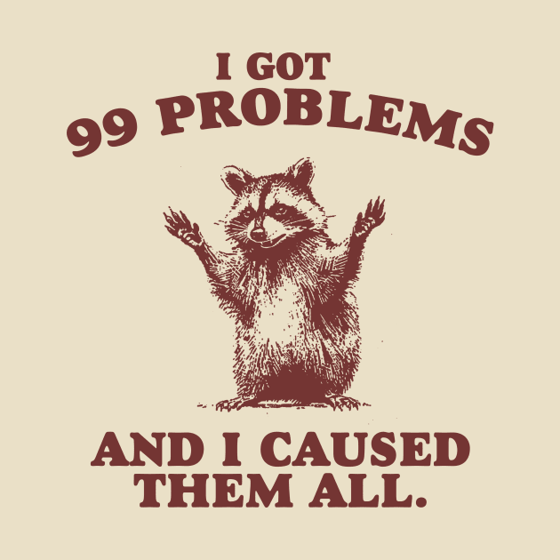 99 Poblems And I Caused Them All - Unisex by Hamza Froug