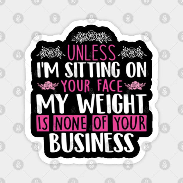 Unless I'm Sitting On Your Face My Weight Is None Business Magnet by RiseInspired