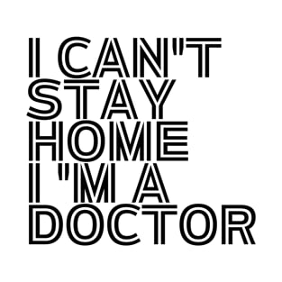 I can't stay home I'm a doctor inspirational T-Shirt