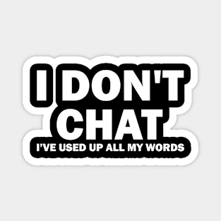 I Don't Chat I've Used Up All My Words Magnet