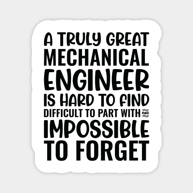 A Truly Great Mechanical Engineer Is Hard To Find Difficult To Part