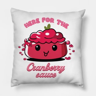 Here For The Cranberry Sauce | Cranberry Sauce | Thanksgiving Shirt Pillow