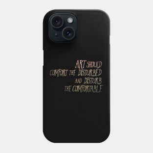 Art Should Comfort the Disturbed and Disturb the Comfortable Phone Case