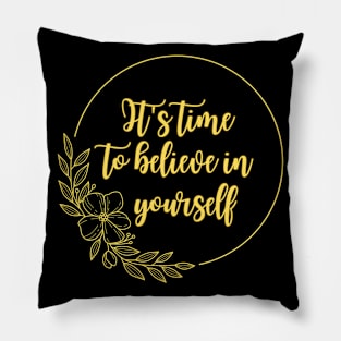 It's time to believe in yourself Pillow