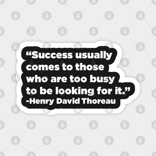 "Success usually comes to those who are too busy to be looking for it" - Henry David Thoreau Magnet by SubtleSplit