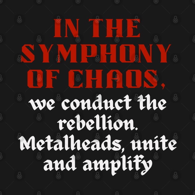 IN THE SYMPHONY OF CHAOS, We conduct the rebellion. Metalheads, unite and amplify by Klau