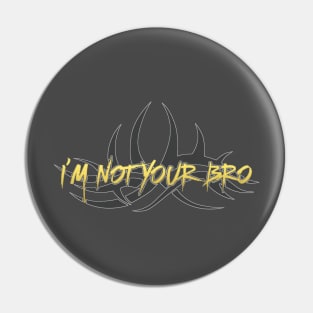 I'm Not Your Bro. Pin