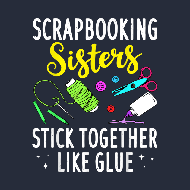 Scrapbooking Sisters Stick Together Like Glue by Distefano