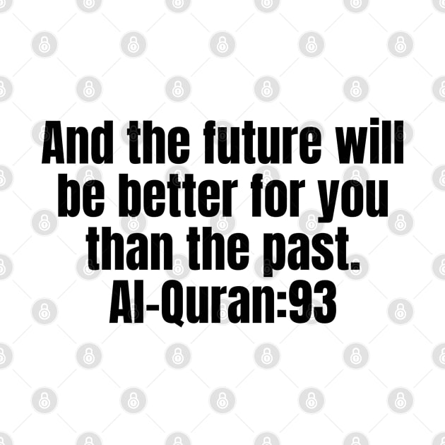 And the future will be better for you than the past. Al-Quran:93 by muslimart