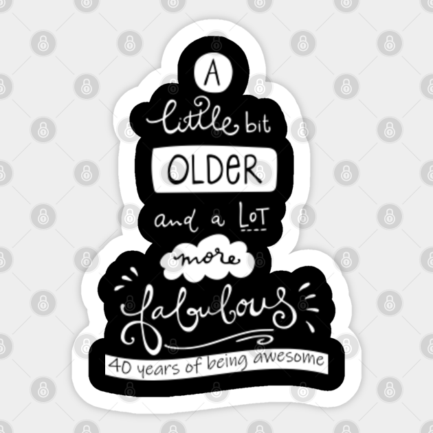 A Little Bit Older And A Lot More Fabulous 40th Birthday Gift 40th Birthday Gift Aufkleber Teepublic De