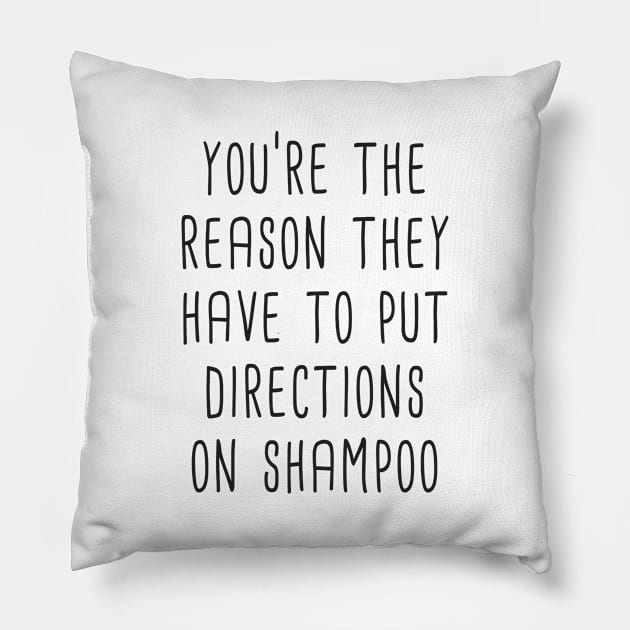 You're The Reason They Have To Put Directions On Shampoo Pillow by quoteee