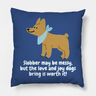 Slobber may be messy, but the love and joy dogs bring is worth it! Pillow