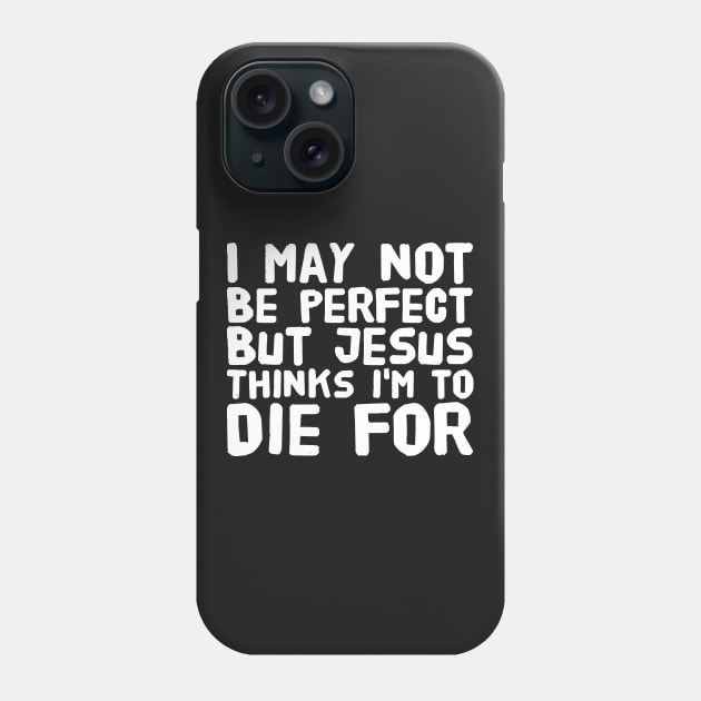 I may not be perfect but jesus thinks I'm to die for Phone Case by captainmood