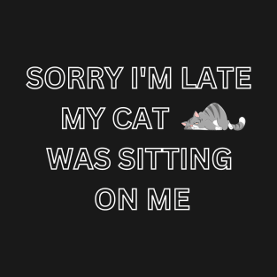 sorry i'm late my cat was sitting on me T-Shirt