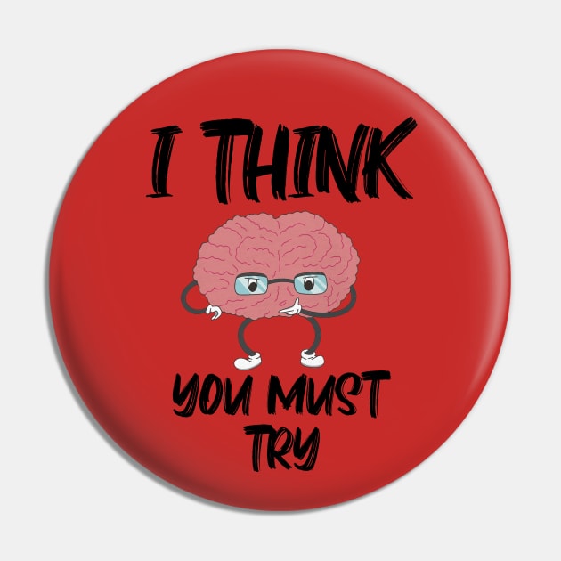 I Think You Must Try with Brain thinking Pin by A.S1