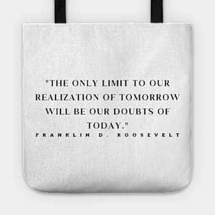 "The only limit to our realization of tomorrow will be our doubts of today." - Franklin D. Roosevelt Motivational Quote Tote