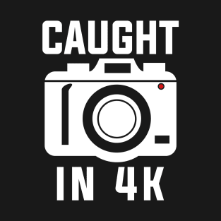 Caught In 4k T-Shirt