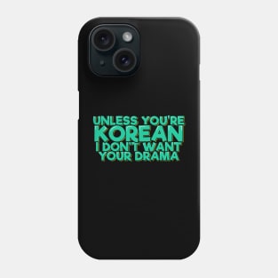 Unless You're Korean I Don't Want Your Drama Phone Case