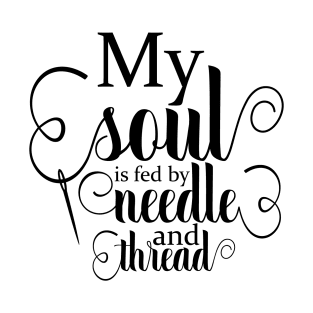 My Soul is Fed by Needle and Thread sewing T-Shirt