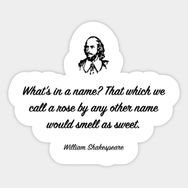 What S In A Name That Which We Call A Rose By Any Other Name Would Smell As Sweet William Shakespeare Fan Aufkleber Teepublic De