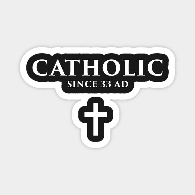 Catholic Since 33 AD Magnet by MeatMan