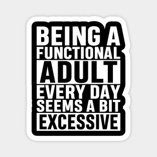 Being A Functional Adult Everyday Seems A Bit Excessive Funny Adulting Sarcastic Gift Magnet