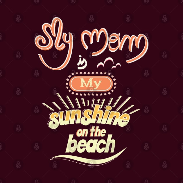 My Mom is my sunshine on the beach (colors) by ArteriaMix