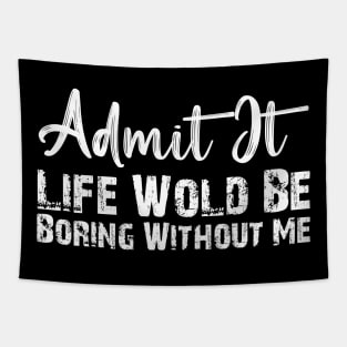 Admit It Life Would Be Boring Without Me Funny Gift Tapestry