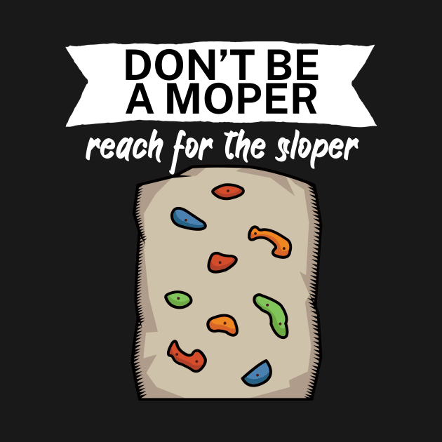 Dont be a moper reach for the sloper by maxcode