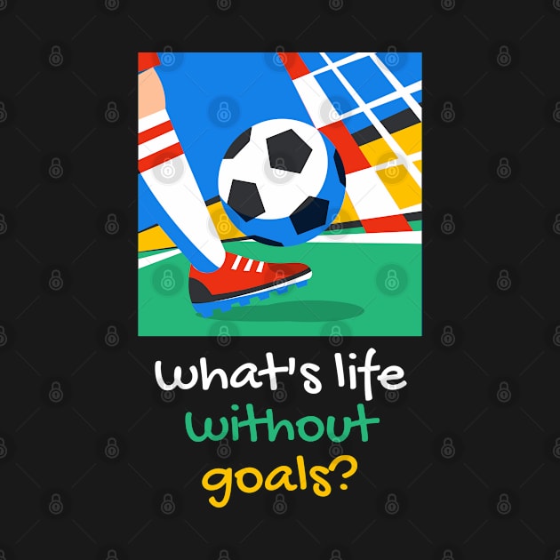 what's life without goals? by Hi Project