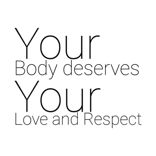 Your Body Deserves Your Love And Respect T-Shirt