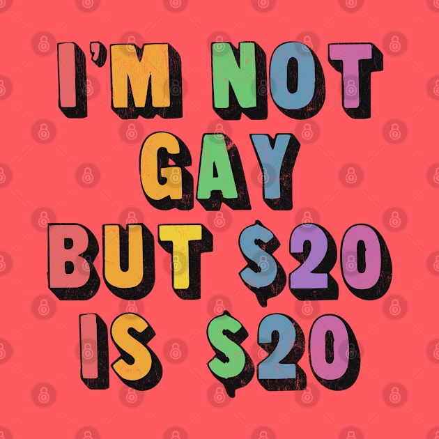 I'm Not Gay But $20 Is $20 / Humorous Slogan Design by DankFutura