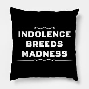 indolence breeds madness Pillow