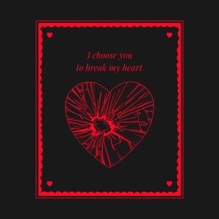 I Choose To Break My Heart T-Shirt