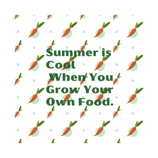 Summer if cool when you grow your own food ! T-Shirt