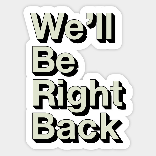 We #39 ll Be Right Back Meme Template