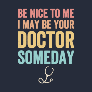 Be Nice To Me May Be Your Doctor Someday T-Shirt