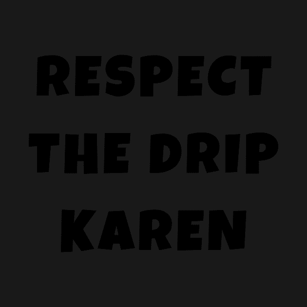 Funny Respect the Drip Karen Phone Meme Trendy Saying Gifts by gillys