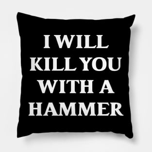 I Will Kill You With A Hammer Pillow