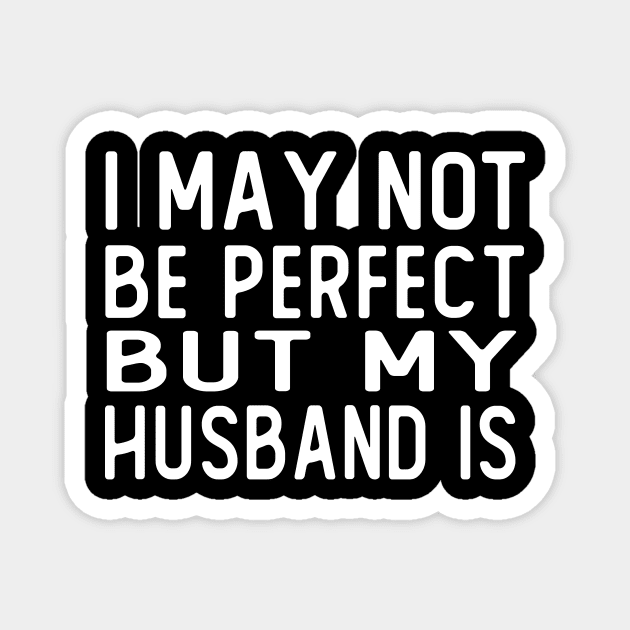 i may not be perfect but my husband is gift wife Magnet by T-shirt verkaufen